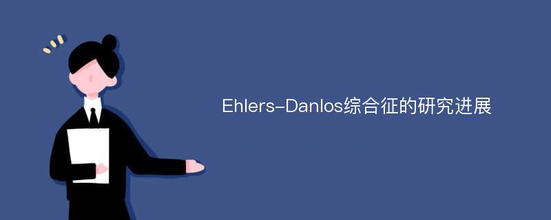Ehlers-Danlos综合征的研究进展