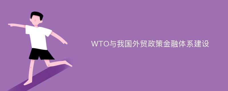 WTO与我国外贸政策金融体系建设
