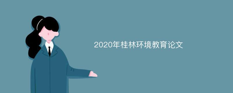 2020年桂林环境教育论文