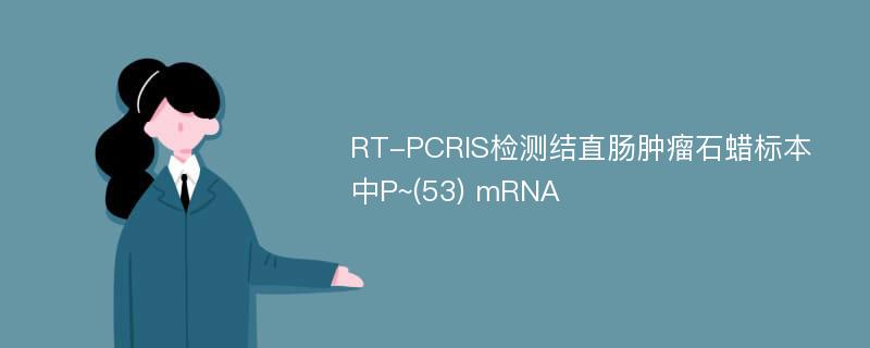 RT-PCRIS检测结直肠肿瘤石蜡标本中P~(53) mRNA