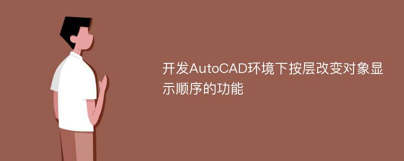 开发AutoCAD环境下按层改变对象显示顺序的功能