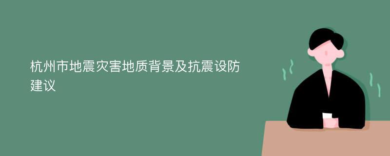 杭州市地震灾害地质背景及抗震设防建议