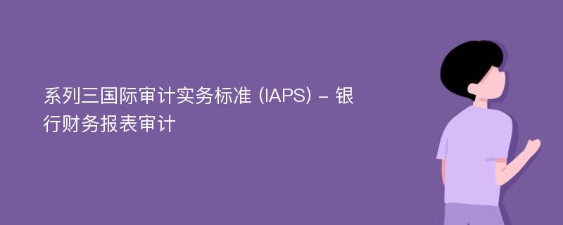 系列三国际审计实务标准 (IAPS) - 银行财务报表审计