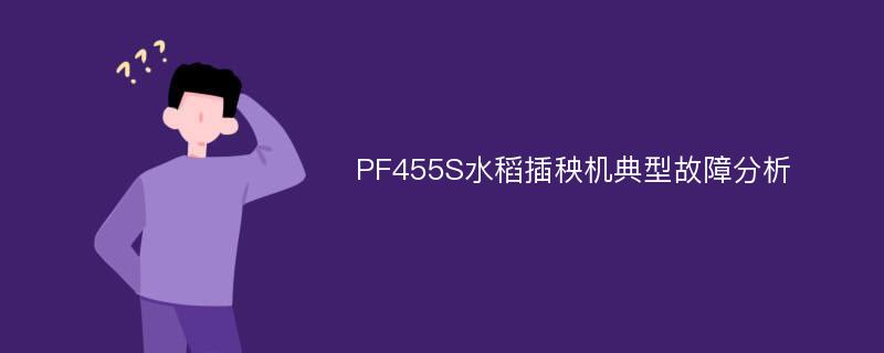 PF455S水稻插秧机典型故障分析